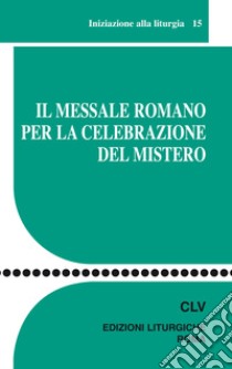 Il messale romano per la celebrazione del mistero libro di Centro azione liturgica (cur.)