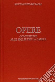 Opere. Vol. 9: Conferenze alla figlie della carità libro di Vincenzo de' Paoli (san); Antonello E. (cur.)