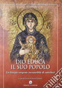 Dio educa il suo popolo. La liturgia sorgente inesauribile di catechesi (62a sett. lit. naz. 2011) libro di Centro azione liturgica (cur.)