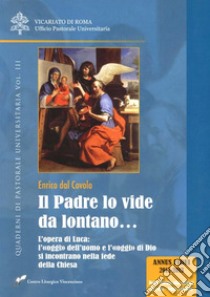 Il Padre lo vide da lontano.... Vol. 3: L' Opera di Luca: l'oggi dell'uomo e l'oggi di Dio si incontrano nella fede della Chiesa libro di Dal Covolo Enrico