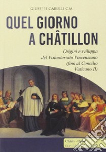 Quel giorno a Châtillon. Origini e sviluppo del volontariato francescano (fino al Concilio Vaticano II) libro di Carulli Giuseppe