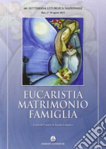 Eucaristia matrimonio famiglia. 66ª settimana liturgica (Bari, 27-30 agosto 2015) libro di Centro azione liturgica (cur.)