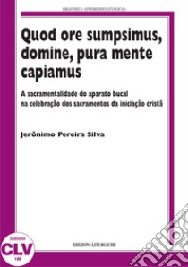 Quod ore sumpsimus, domine, pura mente capiamus. A sacramentalidade do aparato bucal na celebração dos sacramentos da iniciação... libro di Pereira Silva Jerônimo