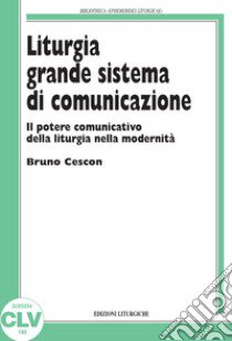 Liturgia grande sistema di comunicazione. Il potere comunicativo della liturgia nella modernità libro di Cescon Bruno