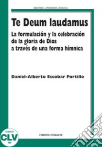 Te Deum laudamus. La formulación y la celebración de la gloria de Dios a través de una forma hímnica libro di Escobar Portillo Daniel-Alberto