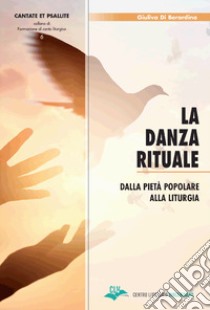 La danza rituale. Dalla pietà popolare alla liturgia libro di Di Berardino Giuliva