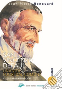 San Vincenzo Depaul. Una vita fuori dal comune libro di Renouard Jean-Pierre; Albanesi N. (cur.)