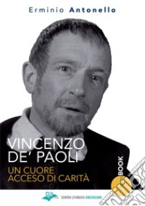 Vincenzo De' Paoli. Un cuore acceso di carità libro di Antonello Erminio