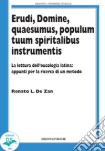 Erudi, Domine, Quaesumus, populum tuum spiritalibus instrumentis. La lettura dell'eucologia latina: appunti per la ricerca di un metodo libro di De Zan Renato