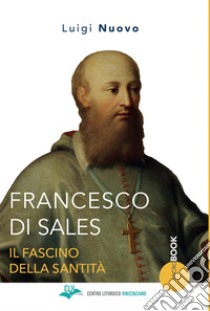 Francesco di Sales. Il fascino della santità libro di Nuovo Luigi