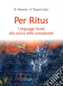 Per ritus. I linguaggi rituali alla prova della complessità libro di Messina D. (cur.); Trapani V. (cur.)