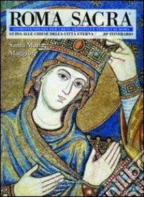 Roma sacra. Guida alle chiese della città eterna. Vol. 20: 20º itinerario. Santa Maria Maggiore libro di Soprintendenza beni artistici e storici di Roma (cur.)