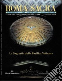 Roma sacra. Guida alle chiese della città eterna. Vol. 23-24: 23º-24º itinerario. La sacrestia di San Pietro in Vaticano libro di Fabbrica di San Pietro (cur.); Soprintendenza beni artistici e storici di Roma (cur.)