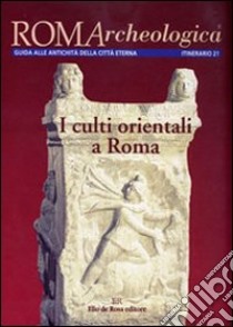 Roma archeologica. 21° itinerario. I culti orientali a Roma libro di Bianchi Lorenzo; Ganzi Ennio; Sfameni Carla