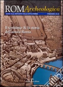 Roma archeologica. 23°-24° itinerario. I luoghi della storia morfologica, urbanistica ed eventi tra i colli e le valli di Roma libro di Milella Alessandra; Lombardi Leonardo; Vagni Andrea