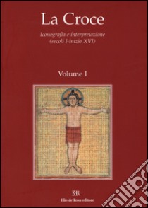 La Croce. Iconografia e interpretazione (secoli I-inizio XVI). Vol. 1: Dal mondo pagano al cristianesimo. Croce e iconografia nel periodo patristico libro di Ulianich B. (cur.)