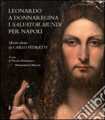 Leonardo a Donnaregina. I Salvator Mundi per Napoli (Napoli, Museo Diocesano, 12 gennaio-30 marzo 2017). Ediz. illustrata libro di Barbatelli Nicola; Melani Margherita; Buccaro Alfredo; Pedretti C. (cur.); Melani M. (cur.)