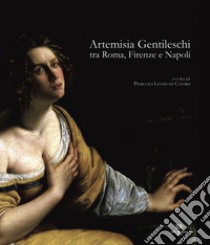 Artemisia Gentileschi tra Roma, Firenze e Napoli libro di Leone De Castris P. (cur.)