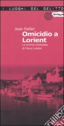 Omicidio a Lorient. La prima inchiesta di Mary Lester. Vol. 1 libro di Failler Jean