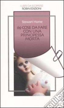 Sessantanove cose da fare con una principessa morta libro di Home Stewart; Garzella S. (cur.)