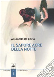 Il sapore acre della notte libro di De Carlo Antonella