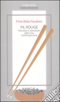 Fil rouge. Narratori e narrazioni dalla Cina contemporanea libro di Favaloro Frine B.