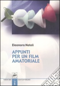 Appunti per un film amatoriale libro di Natoli Eleonora