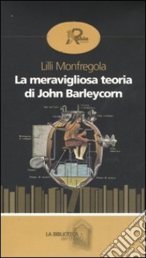 La meravigliosa teoria di John Barleycorn libro di Monfregola Lilli