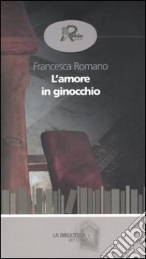 L'amore in ginocchio libro di Romano Francesca
