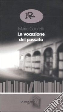 La vocazione del passato libro di Coloretti Mario