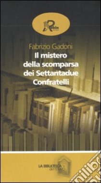 Il mistero della scomparsa dei settantadue confratelli libro di Gadoni Fabrizio