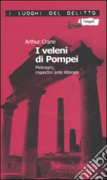 I veleni di Pompei. Meleagro, inspector ante litteram. Le inchieste di Meleagro. Vol. 1 libro di Crane Arthur