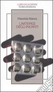 L'artefice degli incanti libro di Bianca Maurizia; Polsinelli N. (cur.)