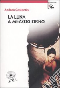 La luna a mezzogiorno. Con DVD libro di Costantini Andrea