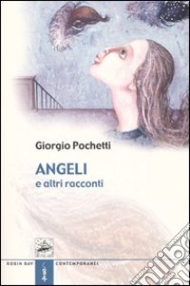 Angeli e altri racconti libro di Pochetti Giorgio