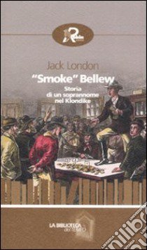 «Smoke» Bellew. Storia di un soprannome nel Klondike libro di London Jack