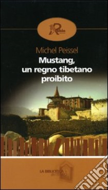 Mustang, un regno tibetano proibito libro di Peissel Michel