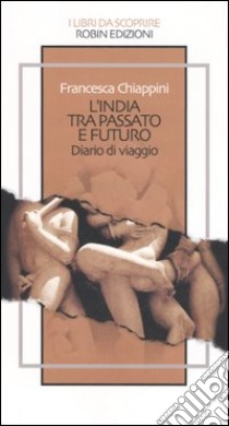 L'India tra passato e futuro. Diario di viaggio libro di Chiappini Francesca; Pacifico S. (cur.)