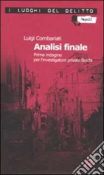 Analisi finale. Prima indagine per l'investigatore privato Bolchi libro di Combariati Luigi