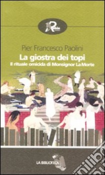 La giostra dei topi. Il rituale omicida di Monsignor La Morte libro di Paolini P. Francesco