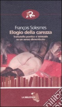 Elogio della carezza. Trattatello poetico e sensuale su un senso dimenticato libro di Solesmes François