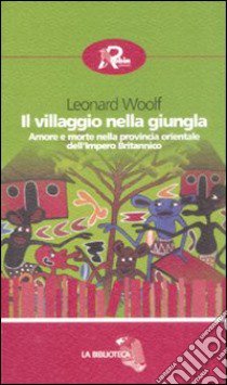 Il villaggio nella giungla. Amore e morte nella provincia orientale dell'impero britannico libro di Woolf Leonard; Garzella S. (cur.)