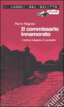 Il commissario innamorato. L'ultima indagine di Laviolette libro di Magnan Pierre