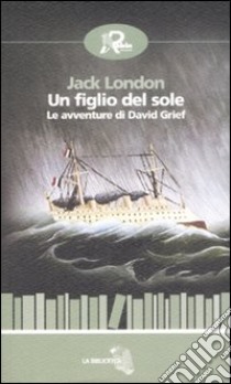 Un figlio del sole. Le avventure di David Grief libro di London Jack; Monfregola L. (cur.)