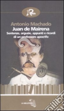 Juan de Mairena. Sentenze, arguzie, appunti e ricordi di un professore apocrifo libro di Machado Antonio; Macrì O. (cur.)