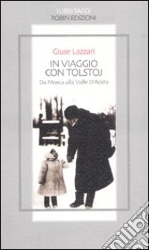 In viaggio con Tolstoj. Da Mosca alla Valle D'Aosta libro di Lazzari Giuse; Maggiolo A. (cur.)