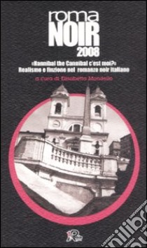 Roma noir 2008. «Hannibal the Cannibal c'est moi?» Realismo e finzione nel romanzo noir italiano libro di Mondello E. (cur.)