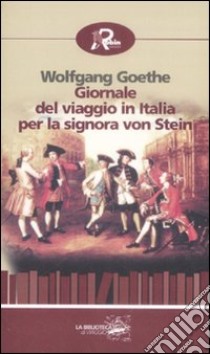 Giornale del viaggio in Italia per la signora von Stein (1786) libro di Goethe Johann Wolfgang; Gut E. (cur.)