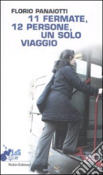 Undici fermate, dodici persone, un solo viaggio libro di Panaiotti Florio