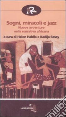 Sogni e miracoli jazz. Nuove avventure nella narrativa africana libro di Habila H. (cur.); Sesay K. (cur.)